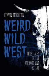 Weird Wild West: True Tales of the Strange and Gothic by Keven McQueen Paperback Book
