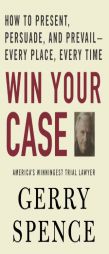 Win Your Case: How to Present, Persuade, and Prevail-Every Place, Every Time by Gerry Spence Paperback Book