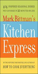 Mark Bittman's Kitchen Express: 404 Inspired Seasonal Dishes You Can Make in 20 Minutes or Less by Mark Bittman Paperback Book