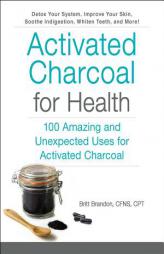 Activated Charcoal for Health: 100 Amazing and Unexpected Uses for Activated Charcoal by Britt Brandon Paperback Book