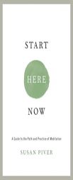 Start Here Now: An Open-Hearted Guide to the Path and Practice of Meditation by Susan Piver Paperback Book