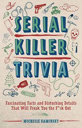Serial Killer Trivia: Fascinating Facts and Disturbing Details That Will Freak You the F*ck Out by Michelle Kaminsky Paperback Book