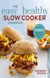 The Easy & Healthy Slow Cooker Cookbook: Incredibly Simple Prep-and-Go Whole Food Meals by Shannon Epstein Paperback Book