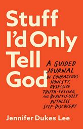 Stuff I'd Only Tell God: A Guided Journal of Courageous Honesty, Obsessive Truth-Telling, and Beautifully Ruthless Self-Discovery by Jennifer Dukes Lee Paperback Book