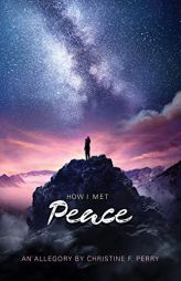 How I Met Peace: An Allegory by Christine F. Perry Paperback Book