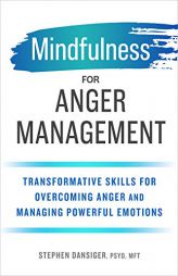 Mindfulness for Anger Management: Transformative Skills for Overcoming Anger and Managing Powerful Emotions by Stephen Dansiger Paperback Book