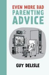 Even More Bad Parenting Advice by Guy Delisle Paperback Book