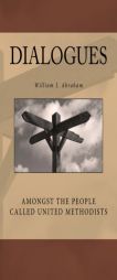 Dialogues: Amongst the People Called United Methodists by William J. Abraham Paperback Book