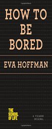 How to Be Bored by Eva Hoffman Paperback Book