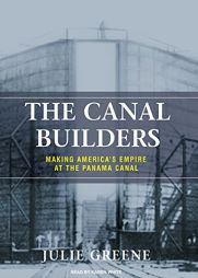 The Canal Builders: Making America's Empire at the Panama Canal by Julie Greene Paperback Book