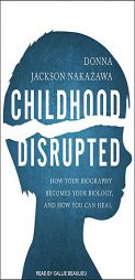 Childhood Disrupted: How Your Biography Becomes Your Biology, and How You Can Heal by Donna Jackson Nakazawa Paperback Book