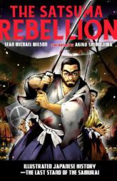 The Satsuma Rebellion: Illustrated Japanese History - The Last Stand of the Samurai by Sean Michael Wilson Paperback Book