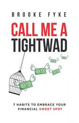 Call Me a Tightwad: 7 Habits to Embrace Your Financial Sweet Spot by Brooke R. Fyke Paperback Book