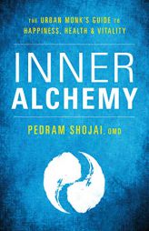 Inner Alchemy: The Urban Monk's Guide for Happiness, Health, and Vitality by Pedram Shojai Paperback Book