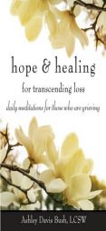 Hope & Healing for Transcending Loss: Daily Meditations for Those Who Are Grieving by Ashley Davis Bush Lcsw Paperback Book