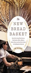 The New Bread Basket: How the New Crop of Grain Growers, Plant Breeders, Millers, Maltsters, Bakers, Brewers, and Local Food Activists Are R by Amy Halloran Paperback Book