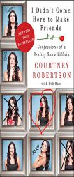 I Didn't Come Here to Make Friends: Confessions of a Reality Show Villain by Courtney Robertson Paperback Book