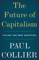 The Future of Capitalism: Facing the New Anxieties by Paul Collier Paperback Book