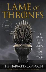 Lame of Thrones: The Final Book in a Song of Hot and Cold by The Harvard Lampoon Paperback Book