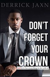 Don't Forget Your Crown: Self-Love Has Everything to Do with It. by Derrick Jaxn Paperback Book