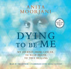 Dying To Be Me: My Journey from Cancer, to Near Death, to True Healing by Anita Moorjani Paperback Book