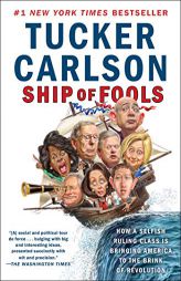 Ship of Fools: How a Selfish Ruling Class Is Bringing America to the Brink of Revolution by Tucker Carlson Paperback Book