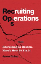 RecOps: Recruiting Is (Still) Broken. Here’s How to Fix It. by James Colino Paperback Book