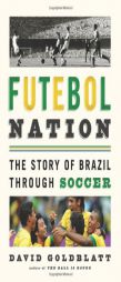 Futebol Nation: The Story of Brazil through Soccer by David Goldblatt Paperback Book