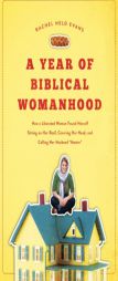 A Year of Biblical Womanhood: How a Liberated Woman Found Herself Sitting on Her Roof, Covering Her Head, and Calling Her Husband Master by Rachel Held Evans Paperback Book