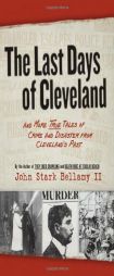The Last Days of Cleveland: And More True Tales Of Crime And Disaster From Clevelands Past by John Stark Bellamy Paperback Book