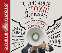 Rising Above a Toxic Workplace: Taking Care of Yourself in an Unhealthy Environment by Gary Chapman Paperback Book