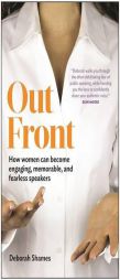 Out Front: How Women Can Become Engaging, Memorable, and Fearless Speakers by Deborah Shames Paperback Book