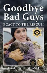 Goodbye Bad Guys: Bcact to the Rescue! by Kate J. Kuligowski Paperback Book