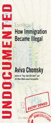 Undocumented: How Immigration Became Illegal by Aviva Chomsky Paperback Book