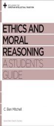 Ethics and Moral Reasoning: A Student's Guide (Reclaiming the Christian Intellectual Tradition) by C. Ben Mitchell Paperback Book