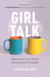 Girl Talk: What Science Can Tell Us about Female Friendship by Jacqueline Mroz Paperback Book