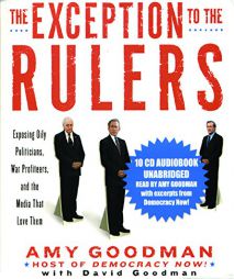 The Exception to the Rulers (Unabridged Audio): Exposing Oily Politicians, War Profiteers, and the Media that Love Them (Haymarket Books) by Amy Goodman Paperback Book
