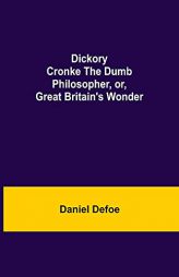 Dickory Cronke The Dumb Philosopher, or, Great Britain's Wonder by Daniel Defoe Paperback Book