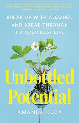 Unbottled Potential: Break Up with Alcohol and Break Through to Your Best Life by Amanda Kuda Paperback Book