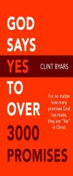 God Says Yes to Over 3000 Promises: For no matter how many promises God has made, they are yes in Christ by Clint M. Byars Paperback Book