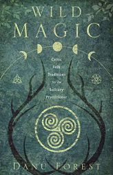 Wild Magic: Celtic Folk Traditions for the Solitary Practitioner by Danu Forest Paperback Book