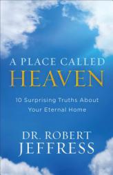 A Place Called Heaven: 10 Surprising Truths about Your Eternal Home by Dr Robert Jeffress Paperback Book
