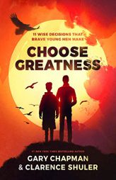 Choose Greatness: 11 Wise Decisions That Brave Young Men Make by Gary Chapman Paperback Book