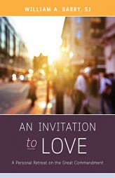 An Invitation to Love: A Personal Retreat on the Great Commandment by William A. Barry Paperback Book