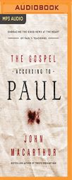 The Gospel According to Paul: Embracing the Good News at the Heart of Paul's Teachings by John MacArthur Paperback Book