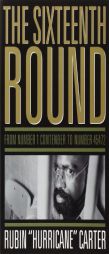 The Sixteenth Round: From Number 1 Contender to Number 45472 by Rubin 