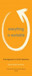 Everything Is Workable: A Zen Approach to Conflict Resolution by Diane Musho Hamilton Paperback Book