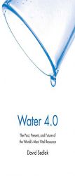 Water 4.0: The Past, Present, and Future of the World's Most Vital Resource by David Sedlak Paperback Book