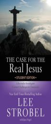 The Case for the Real Jesus Student Edition: A Journalist Investigates Current Challenges to Christianity by Lee Strobel Paperback Book