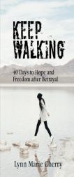 Keep Walking: 40 Days to Hope and Freedom After Betrayal by Lynn Marie Cherry Paperback Book